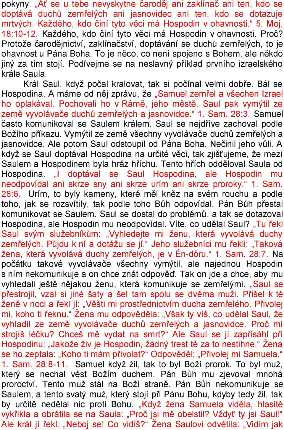 To je něco, co není spojeno s Bohem, ale někdo jiný za tím stojí. Podívejme se na neslavný příklad prvního izraelského krále Saula. Král Saul, když počal kralovat, tak si počínal velmi dobře.