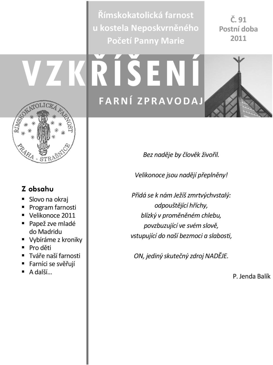 Z obsahu Slovo na okraj Program farnosti Velikonoce 2011 Papež zve mladé do Madridu Vybíráme z kroniky Pro děti Tváře naší farnosti