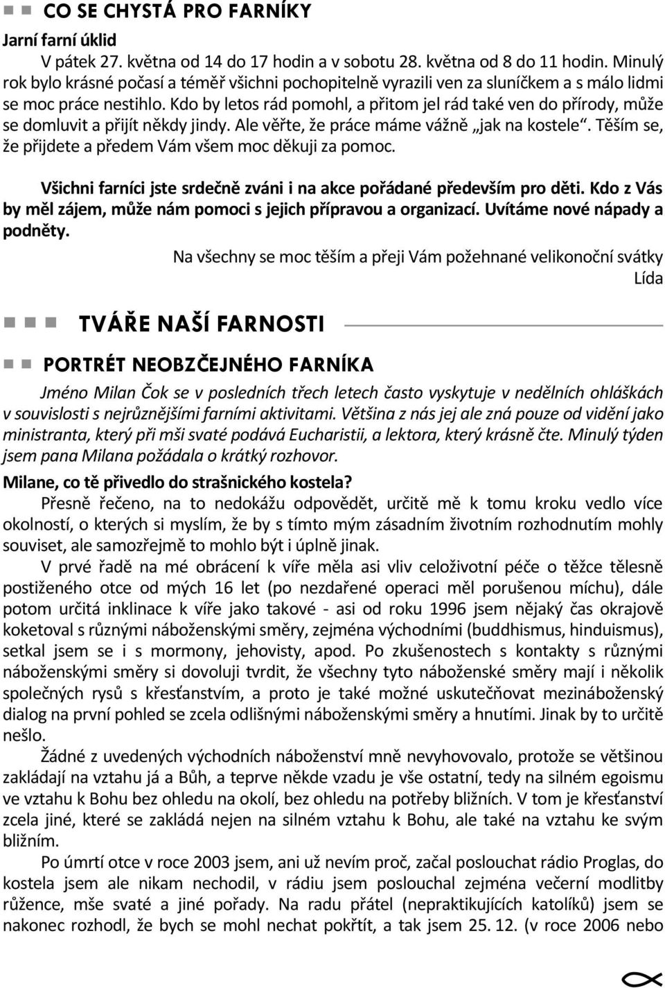 Kdo by letos rád pomohl, a přitom jel rád také ven do přírody, může se domluvit a přijít někdy jindy. Ale věřte, že práce máme vážně jak na kostele.