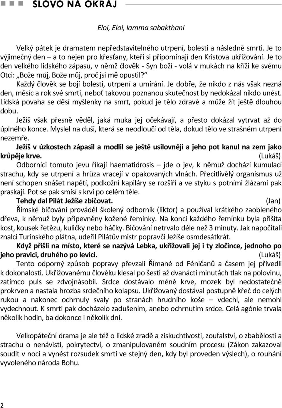 Je to den velkého lidského zápasu, v němž člověk - Syn boží - volá v mukách na kříži ke svému Otci: Bože můj, Bože můj, proč jsi mě opustil? Každý člověk se bojí bolesti, utrpení a umírání.