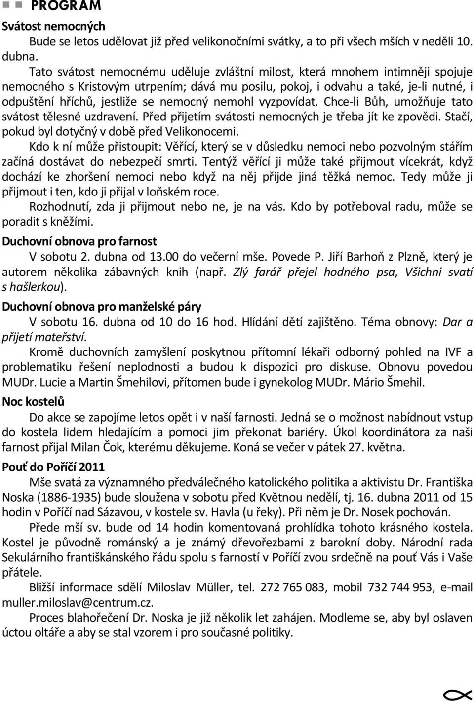 nemocný nemohl vyzpovídat. Chce-li Bůh, umožňuje tato svátost tělesné uzdravení. Před přijetím svátosti nemocných je třeba jít ke zpovědi. Stačí, pokud byl dotyčný v době před Velikonocemi.