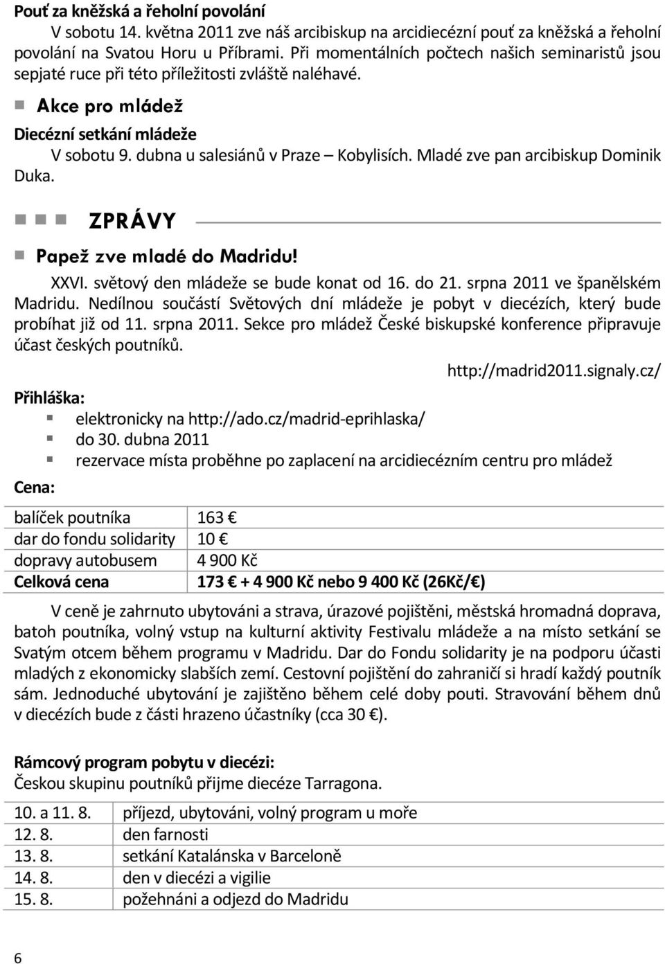 Mladé zve pan arcibiskup Dominik Duka. ZPRÁVY Papež zve mladé do Madridu! XXVI. světový den mládeže se bude konat od 16. do 21. srpna 2011 ve španělském Madridu.