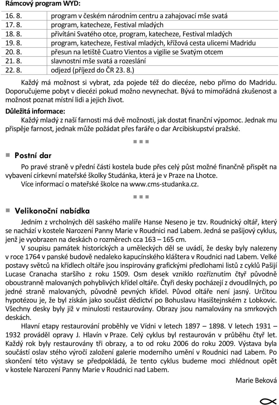 8.) Každý má možnost si vybrat, zda pojede též do diecéze, nebo přímo do Madridu. Doporučujeme pobyt v diecézi pokud možno nevynechat.