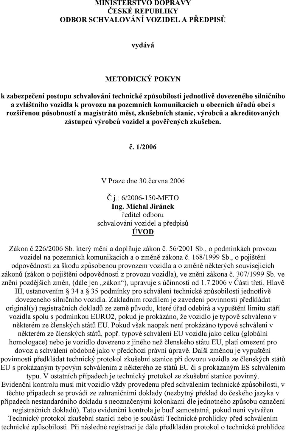 č. 1/2006 V Praze dne 30.června 2006 Č.j.: 6/2006-150-METO Ing. Michal Jiránek ředitel odboru schvalování vozidel a předpisů ÚVOD Zákon č.226/2006 Sb. který mění a doplňuje zákon č. 56/2001 Sb.