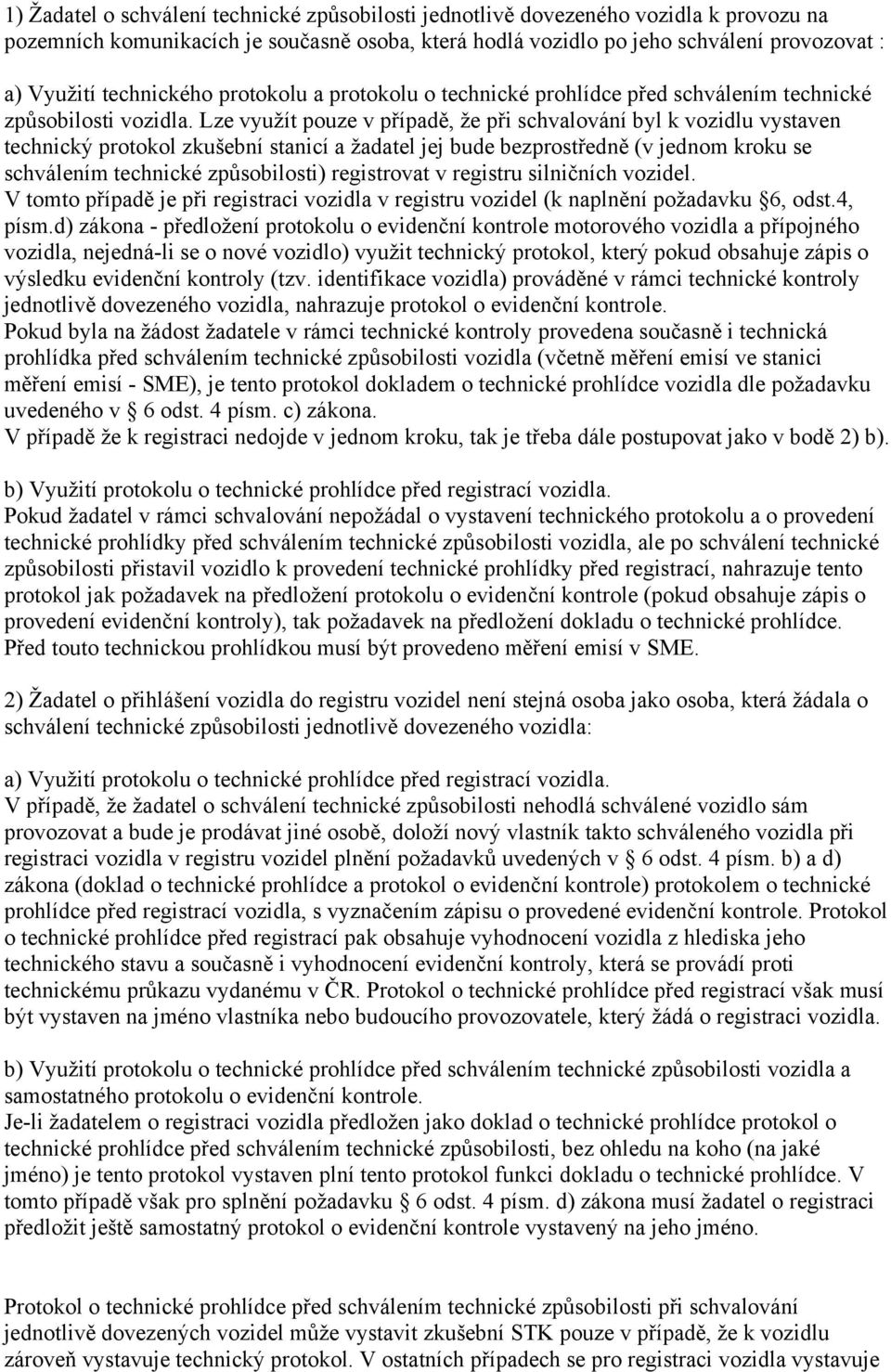 Lze využít pouze v případě, že při schvalování byl k vozidlu vystaven technický protokol zkušební stanicí a žadatel jej bude bezprostředně (v jednom kroku se schválením technické způsobilosti)