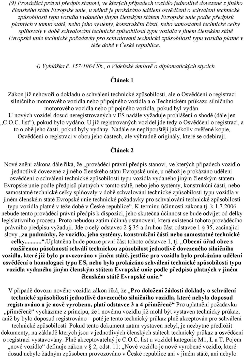 schvalování technické způsobilosti typu vozidla v jiném členském státě Evropské unie technické požadavky pro schvalování technické způsobilosti typu vozidla platné v téže době v České republice.