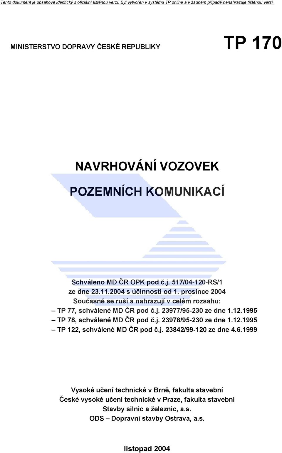 1995 TP 78, schválené MD ČR pod č.j. 23978/95-230 ze dne 1.12.1995 TP 122, schválené MD ČR pod č.j. 23842/99-120 ze dne 4.6.