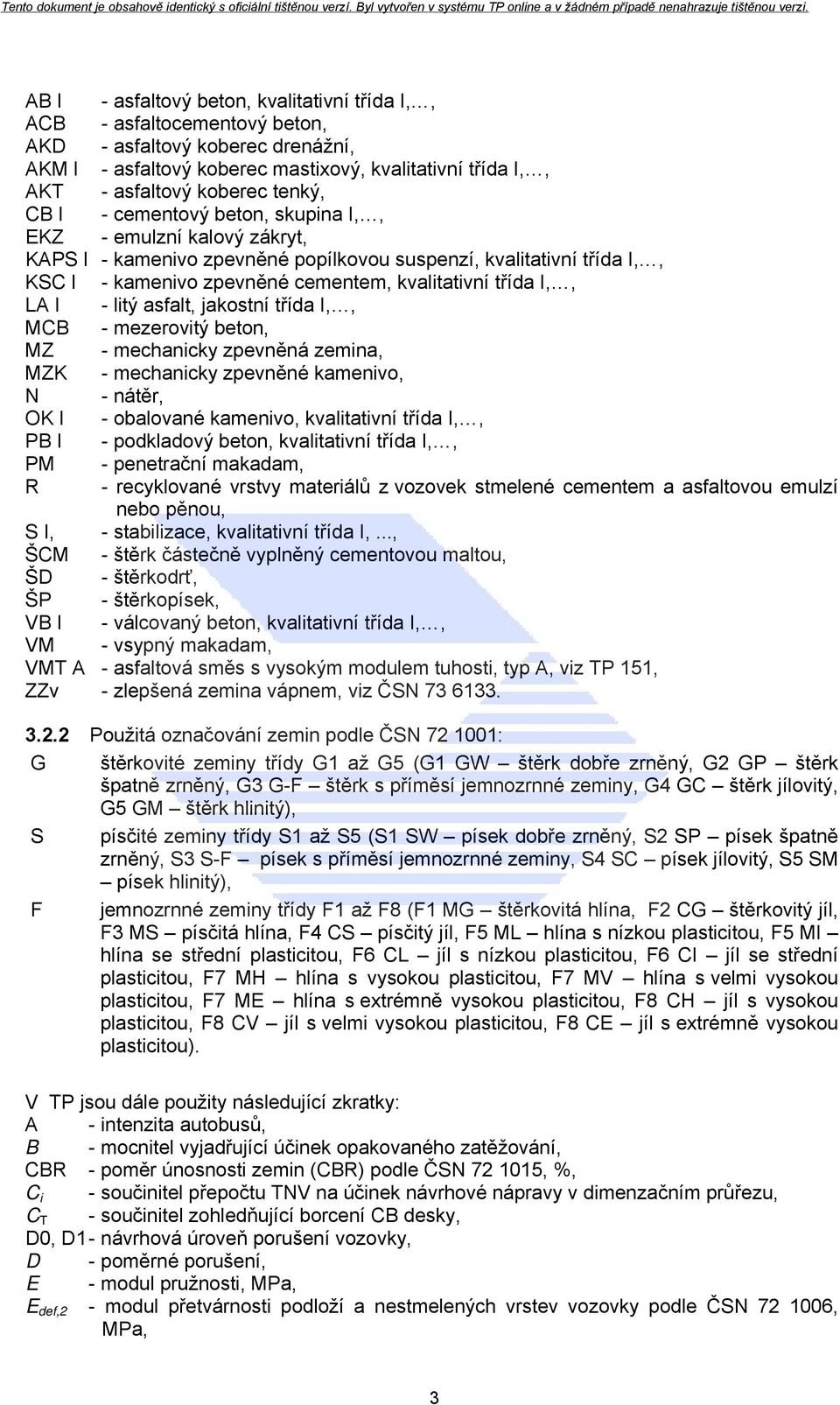 I,, LA I - litý asfalt, jakostní třída I,, MCB - mezerovitý beton, MZ - mechanicky zpevněná zemina, MZK - mechanicky zpevněné kamenivo, N - nátěr, OK I - obalované kamenivo, kvalitativní třída I,, PB