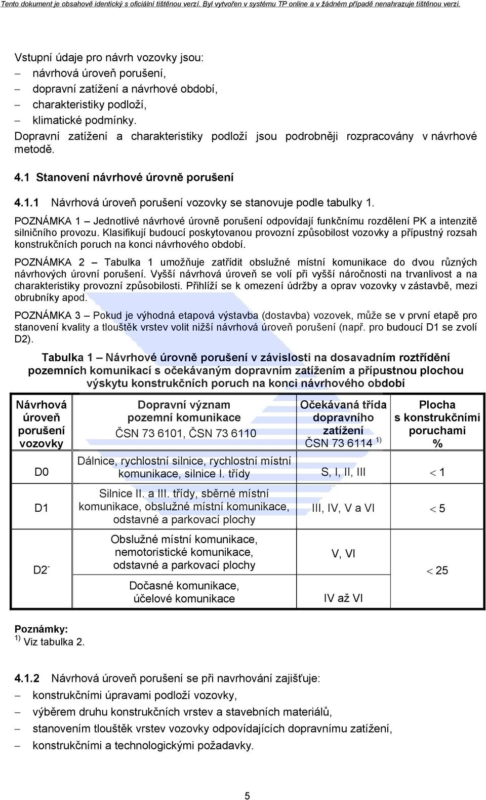 POZNÁMKA 1 Jednotlivé návrhové úrovně porušení odpovídají funkčnímu rozdělení PK a intenzitě silničního provozu.