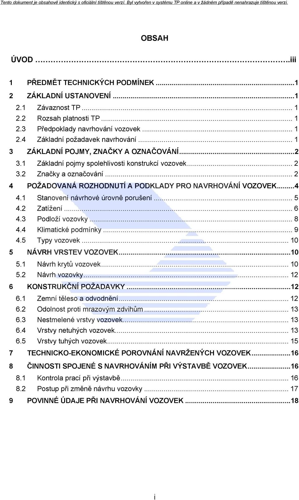 1 Stanovení návrhové úrovně porušení... 5 4.2 Zatížení... 6 4.3 Podloží vozovky... 8 4.4 Klimatické podmínky... 9 4.5 Typy vozovek... 10 5 NÁVRH VRSTEV VOZOVEK...10 5.1 Návrh krytů vozovek... 10 5.2 Návrh vozovky.