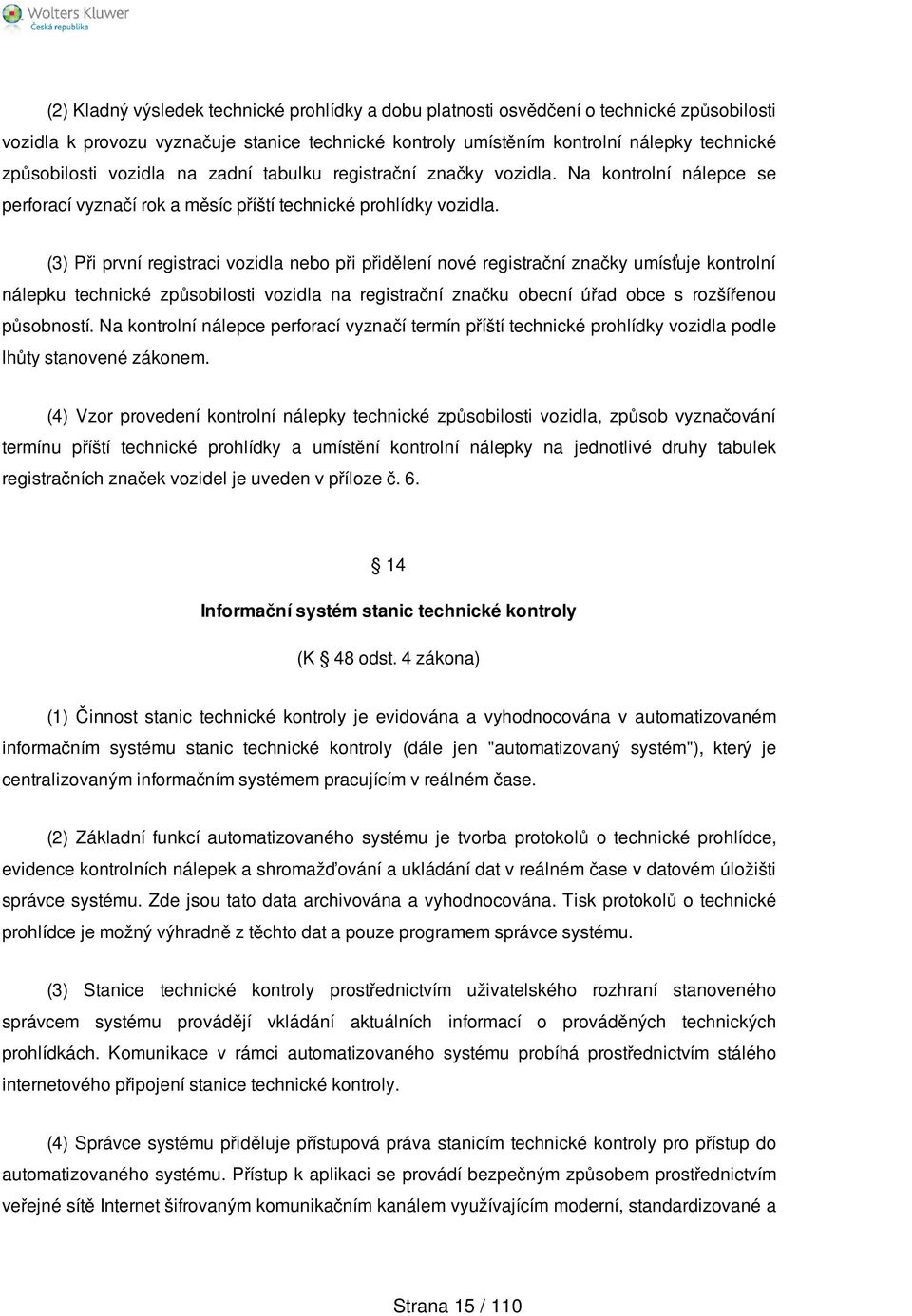 (3) Při první registraci vozidla nebo při přidělení nové registrační značky umísťuje kontrolní nálepku technické způsobilosti vozidla na registrační značku obecní úřad obce s rozšířenou působností.