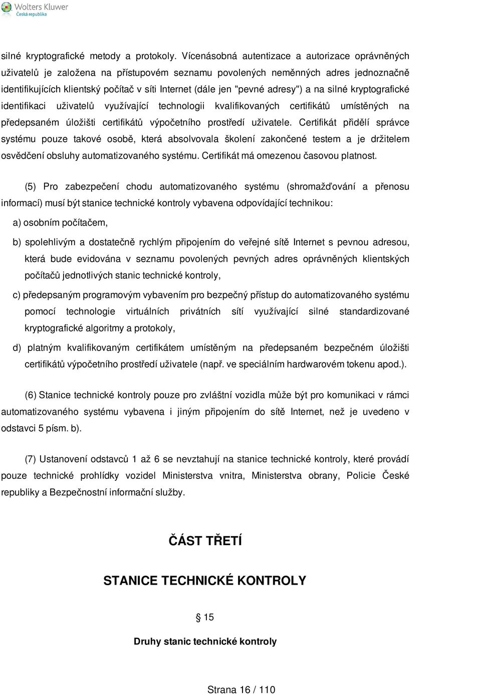 "pevné adresy") a na silné kryptografické identifikaci uživatelů využívající technologii kvalifikovaných certifikátů umístěných na předepsaném úložišti certifikátů výpočetního prostředí uživatele.