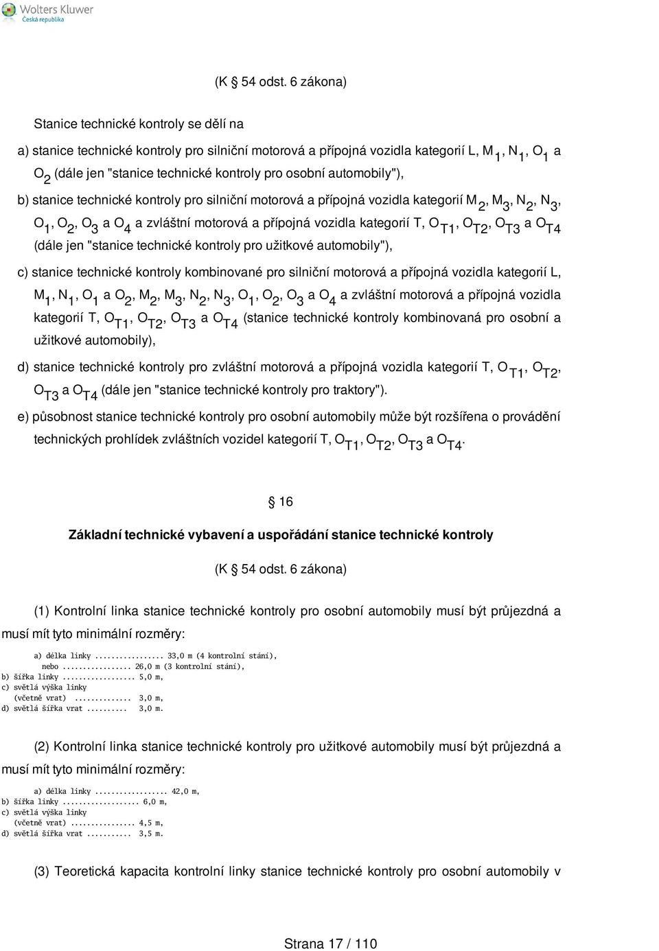 osobní automobily"), b) stanice technické kontroly pro silniční motorová a přípojná vozidla kategorií M 2, M 3, N 2, N 3, O 1, O 2, O 3 a O 4 a zvláštní motorová a přípojná vozidla kategorií T, O T1,