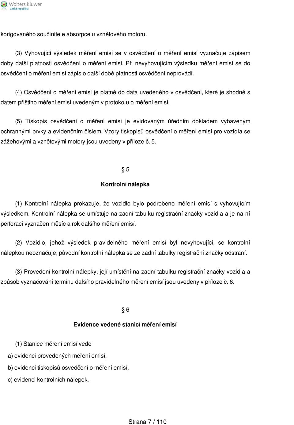 (4) Osvědčení o měření emisí je platné do data uvedeného v osvědčení, které je shodné s datem příštího měření emisí uvedeným v protokolu o měření emisí.