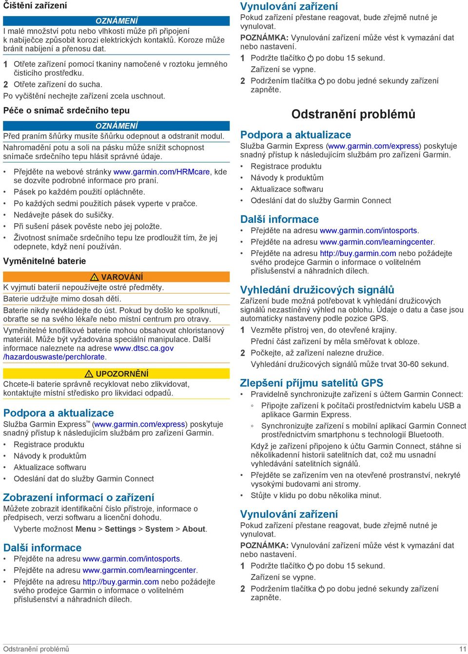 Péče o snímač srdečního tepu OZNÁMENÍ Před praním šňůrky musíte šňůrku odepnout a odstranit modul. Nahromadění potu a soli na pásku může snížit schopnost snímače srdečního tepu hlásit správné údaje.