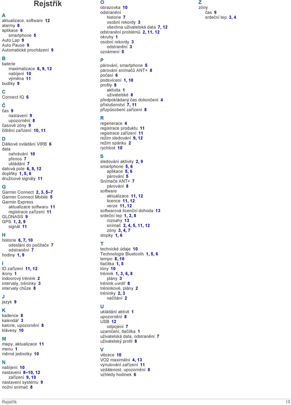 Connect 2, 3, 5 7 Garmin Connect Mobile 5 Garmin Express aktualizace softwaru 11 registrace zařízení 11 GLONASS 9 GPS 1, 2, 9 signál 11 H historie 6, 7, 10 odeslání do počítače 7 odstranění 7 hodiny