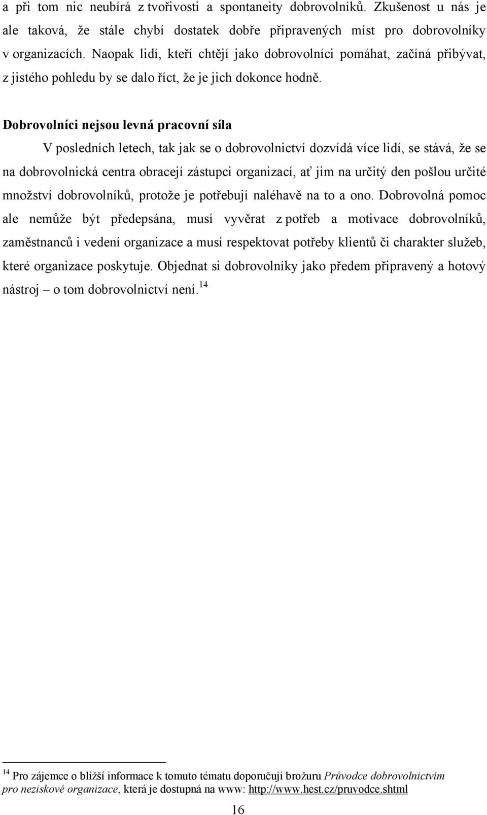 Dobrovolníci nejsou levná pracovní síla V posledních letech, tak jak se o dobrovolnictví dozvídá více lidí, se stává, že se na dobrovolnická centra obracejí zástupci organizací, ať jim na určitý den