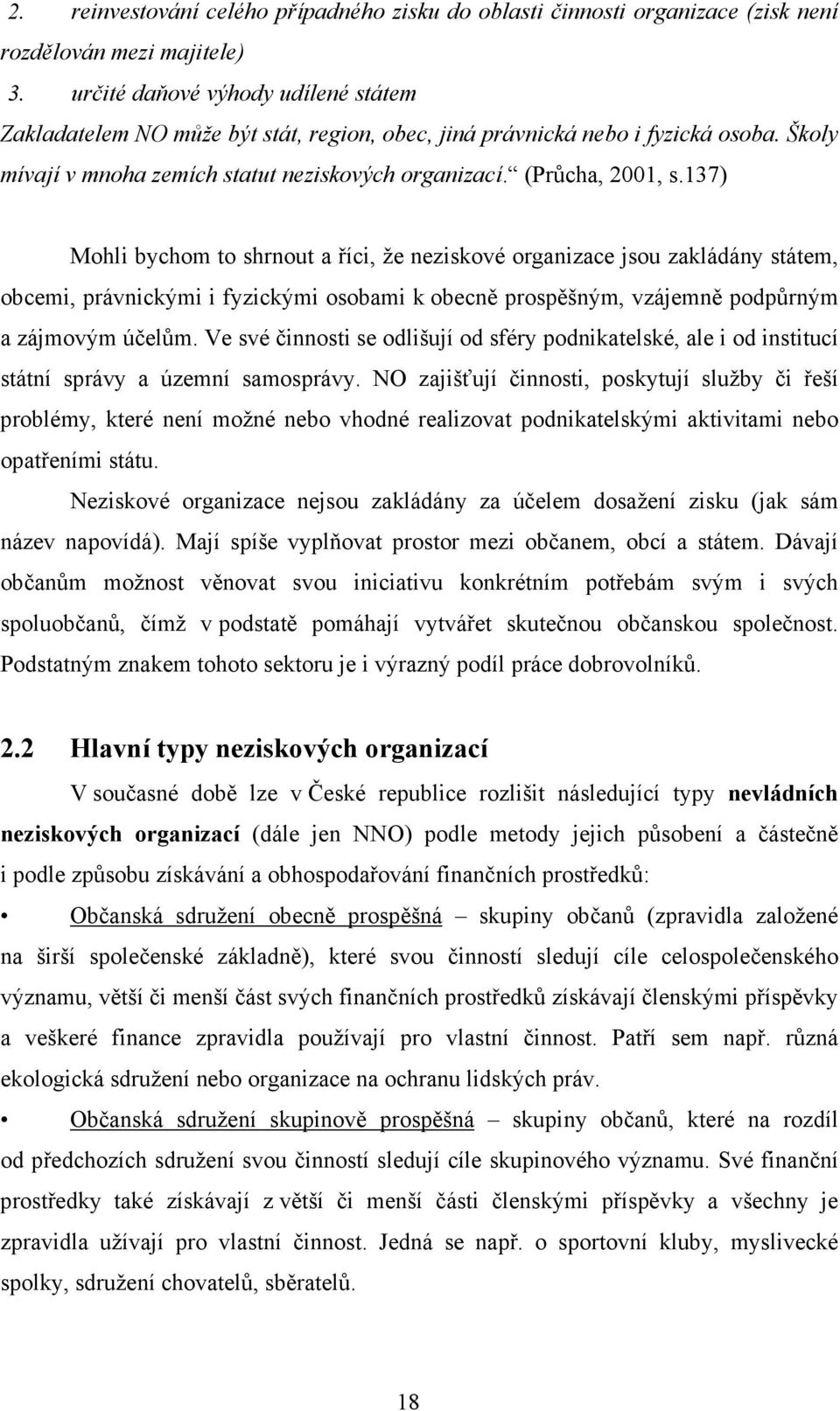 137) Mohli bychom to shrnout a říci, že neziskové organizace jsou zakládány státem, obcemi, právnickými i fyzickými osobami k obecně prospěšným, vzájemně podpůrným a zájmovým účelům.