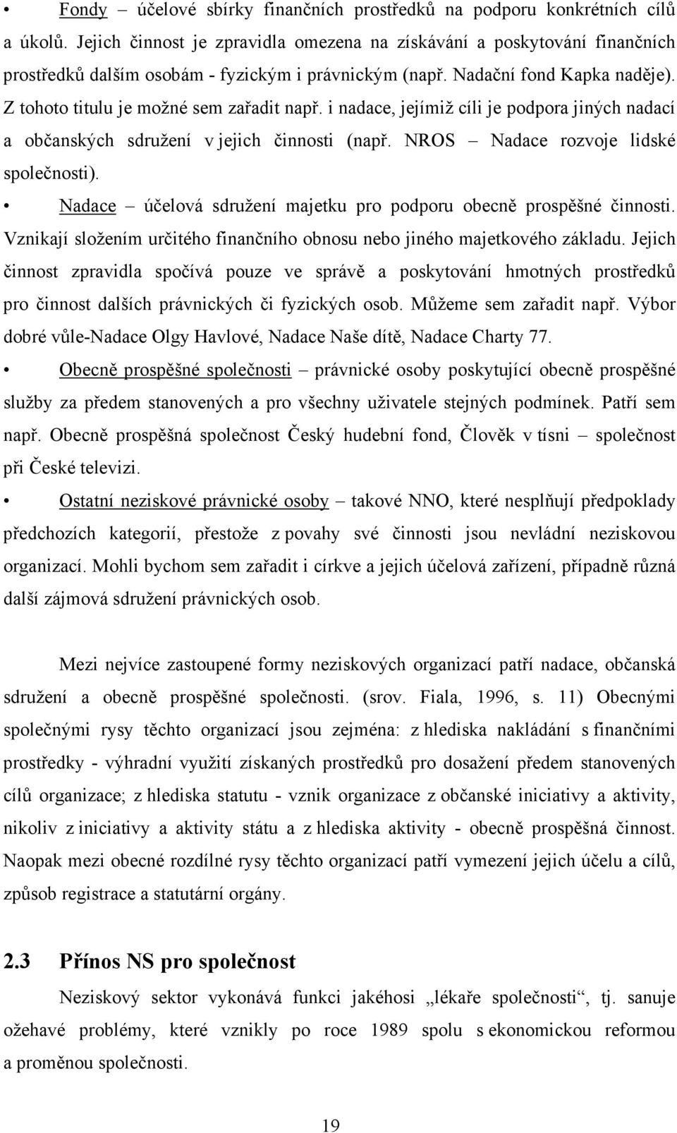 i nadace, jejímiž cíli je podpora jiných nadací a občanských sdružení v jejich činnosti (např. NROS Nadace rozvoje lidské společnosti).