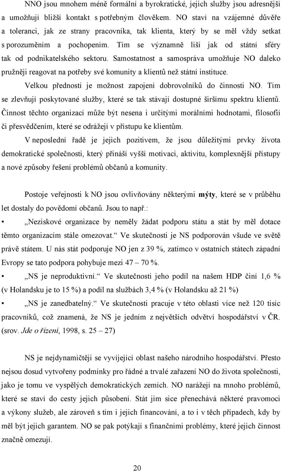 Tím se významně liší jak od státní sféry tak od podnikatelského sektoru. Samostatnost a samospráva umožňuje NO daleko pružněji reagovat na potřeby své komunity a klientů než státní instituce.