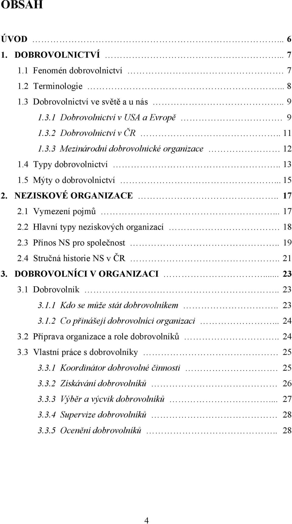 18 2.3 Přínos NS pro společnost.. 19 2.4 Stručná historie NS v ČR.. 21 3. DOBROVOLNÍCI V ORGANIZACI... 23 3.1 Dobrovolník.. 23 3.1.1 Kdo se může stát dobrovolníkem.. 23 3.1.2 Co přinášejí dobrovolníci organizaci.