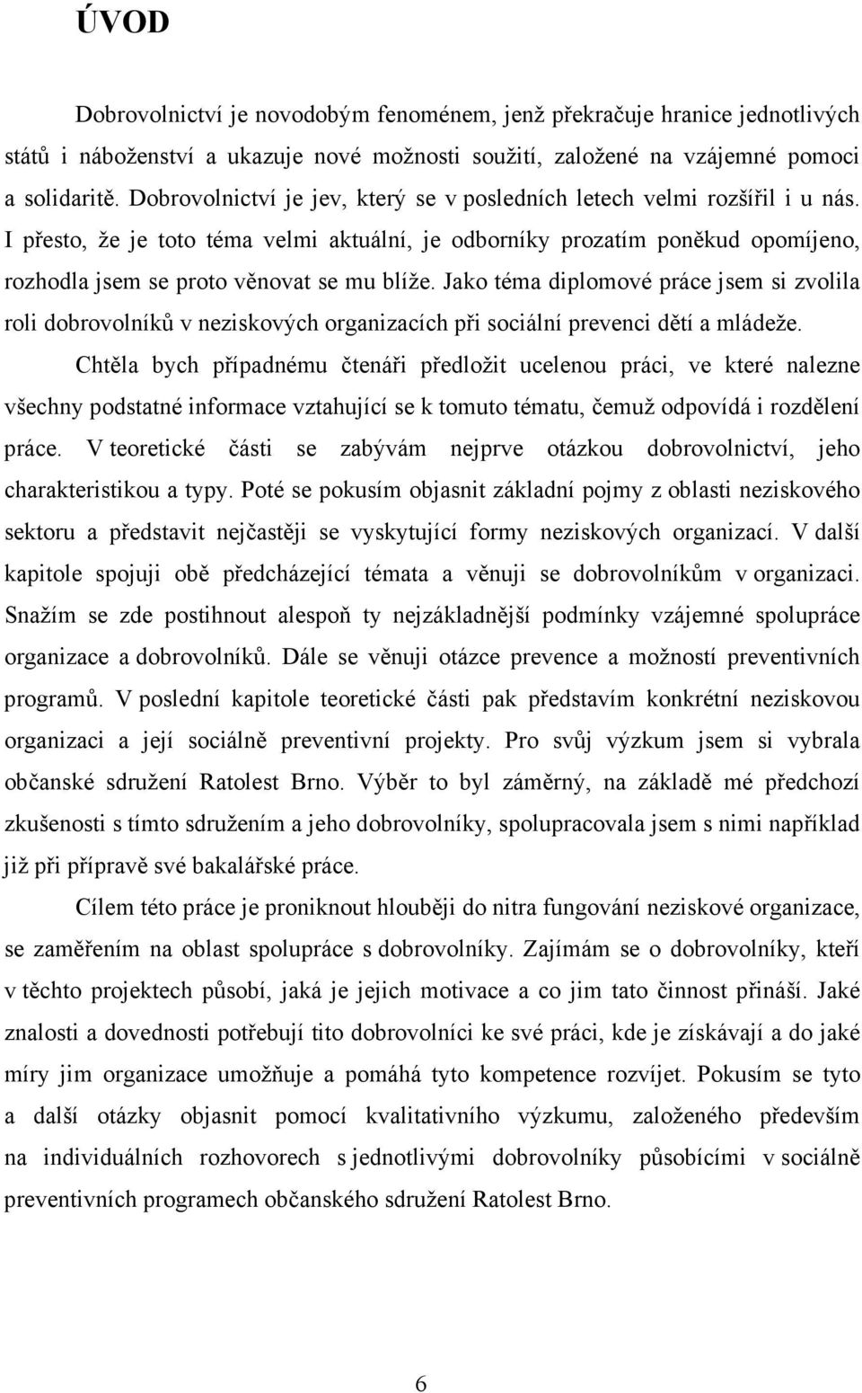 I přesto, že je toto téma velmi aktuální, je odborníky prozatím poněkud opomíjeno, rozhodla jsem se proto věnovat se mu blíže.