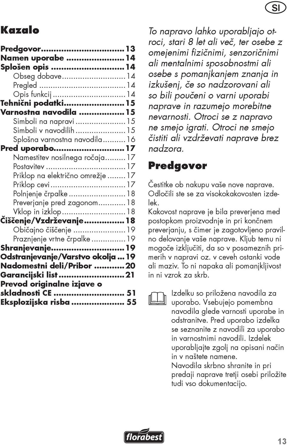 ..18 Preverjanje pred zagonom...18 Vklop in izklop...18 Čiščenje/Vzdrževanje...18 Običajno čiščenje...19 Praznjenje vrtne črpalke...19 Shranjevanje...19 Odstranjevanje/Varstvo okolja.