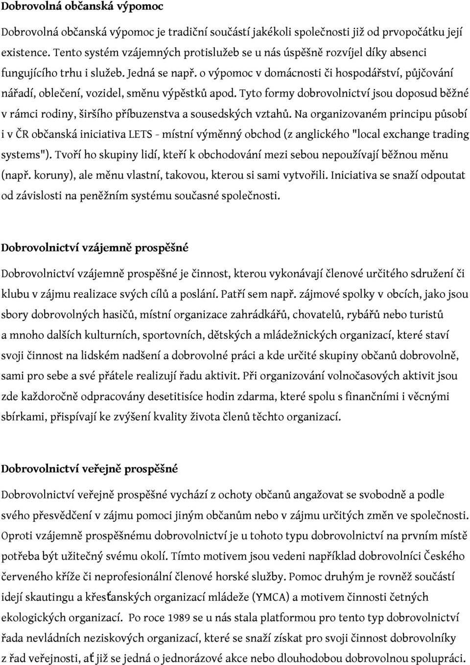 o výpomoc v domácnosti či hospodářství, půjčování nářadí, oblečení, vozidel, směnu výpěstků apod.