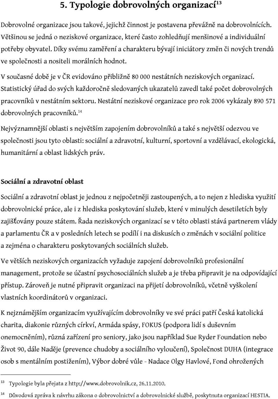 Díky svému zaměření a charakteru bývají iniciátory změn či nových trendů ve společnosti a nositeli morálních hodnot.