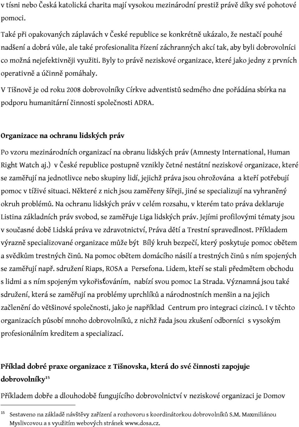 nejefektivněji využiti. Byly to právě neziskové organizace, které jako jedny z prvních operativně a účinně pomáhaly.