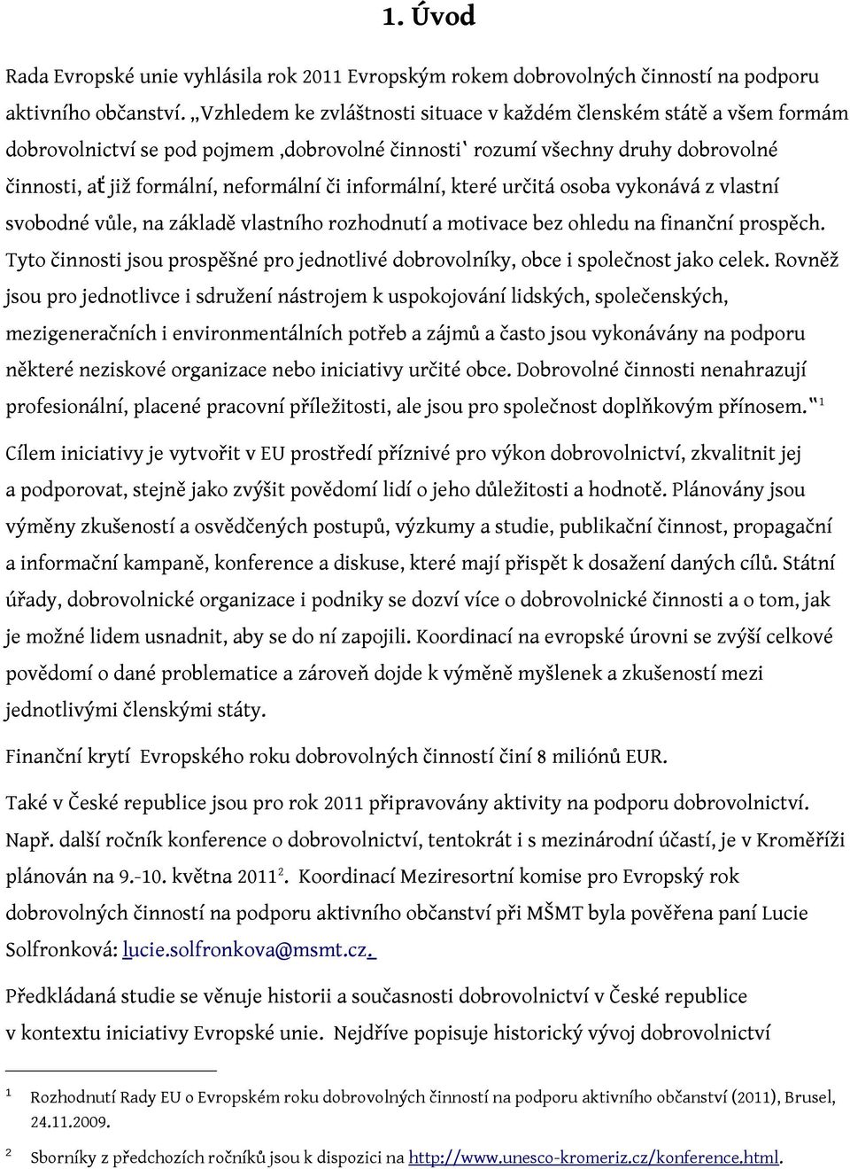 informální, které určitá osoba vykonává z vlastní svobodné vůle, na základě vlastního rozhodnutí a motivace bez ohledu na finanční prospěch.