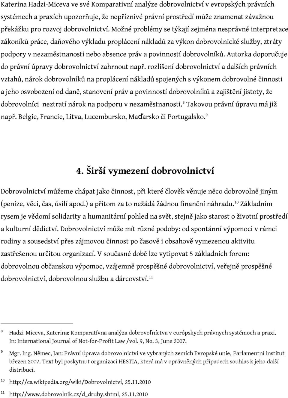 Možné problémy se týkají zejména nesprávné interpretace zákoníků práce, daňového výkladu proplácení nákladů za výkon dobrovolnické služby, ztráty podpory v nezaměstnanosti nebo absence práv a