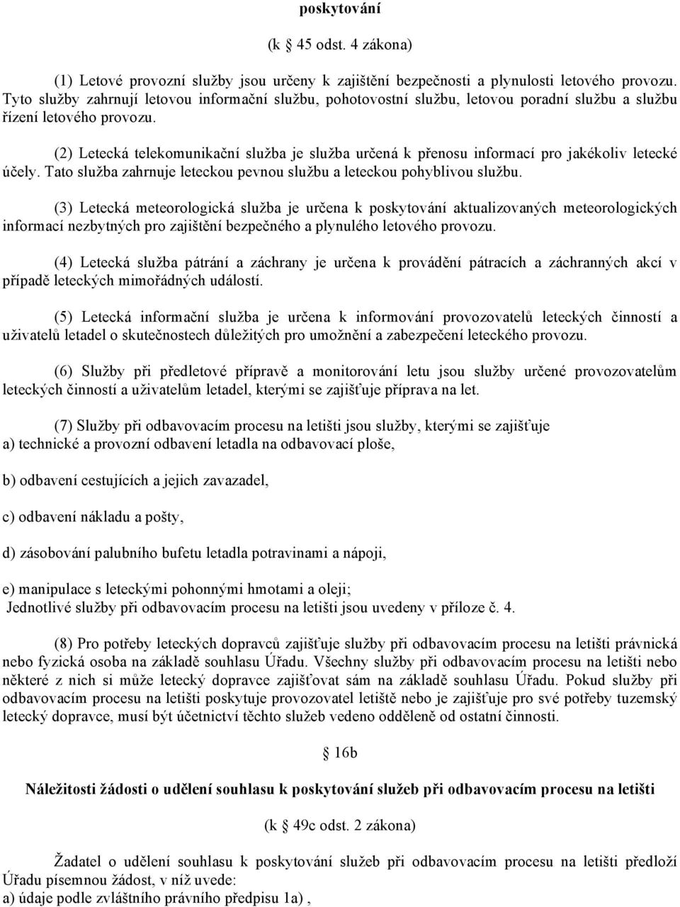 (2) Letecká telekomunikační služba je služba určená k přenosu informací pro jakékoliv letecké účely. Tato služba zahrnuje leteckou pevnou službu a leteckou pohyblivou službu.