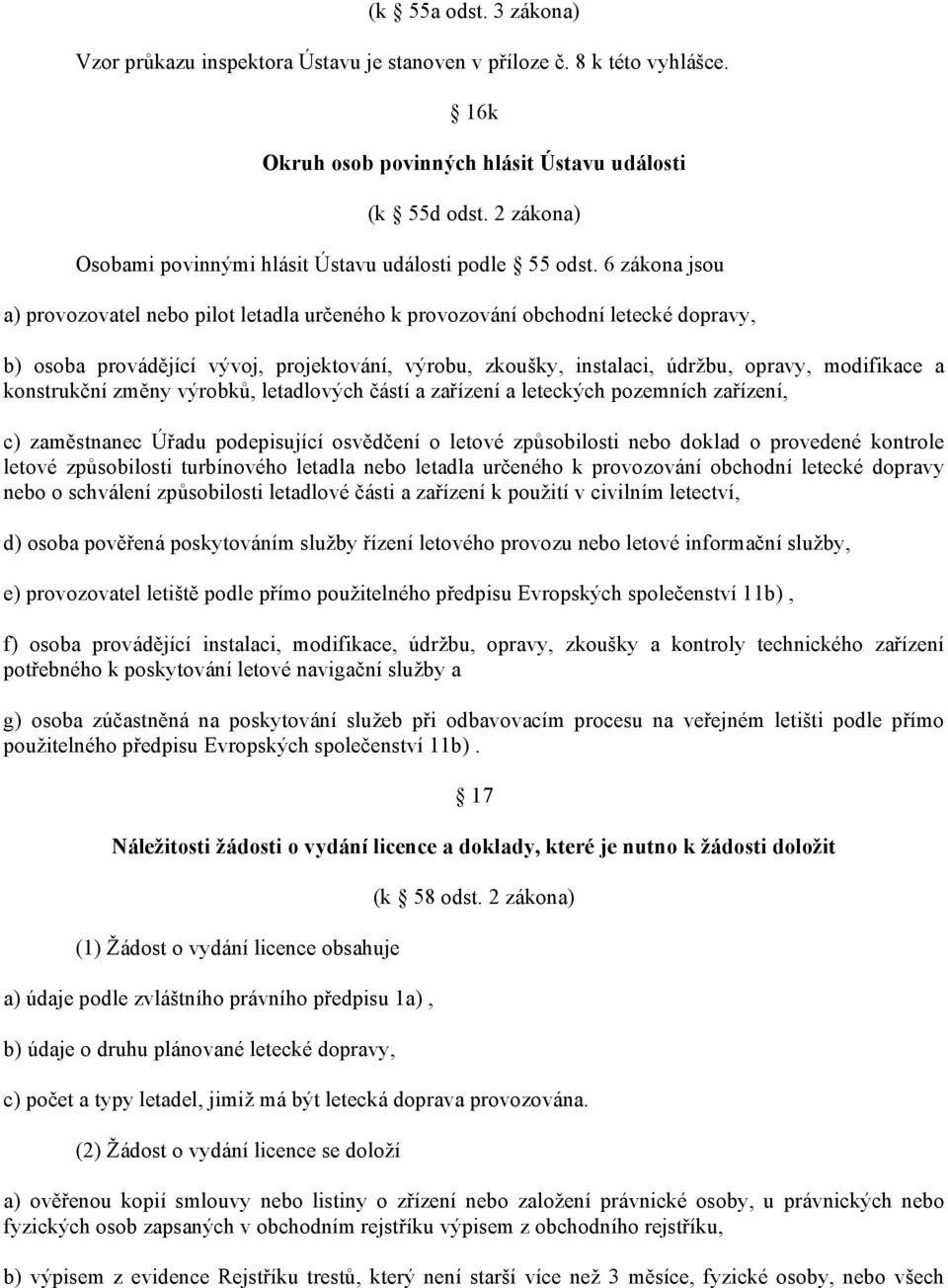 6 zákona jsou a) provozovatel nebo pilot letadla určeného k provozování obchodní letecké dopravy, b) osoba provádějící vývoj, projektování, výrobu, zkoušky, instalaci, údržbu, opravy, modifikace a