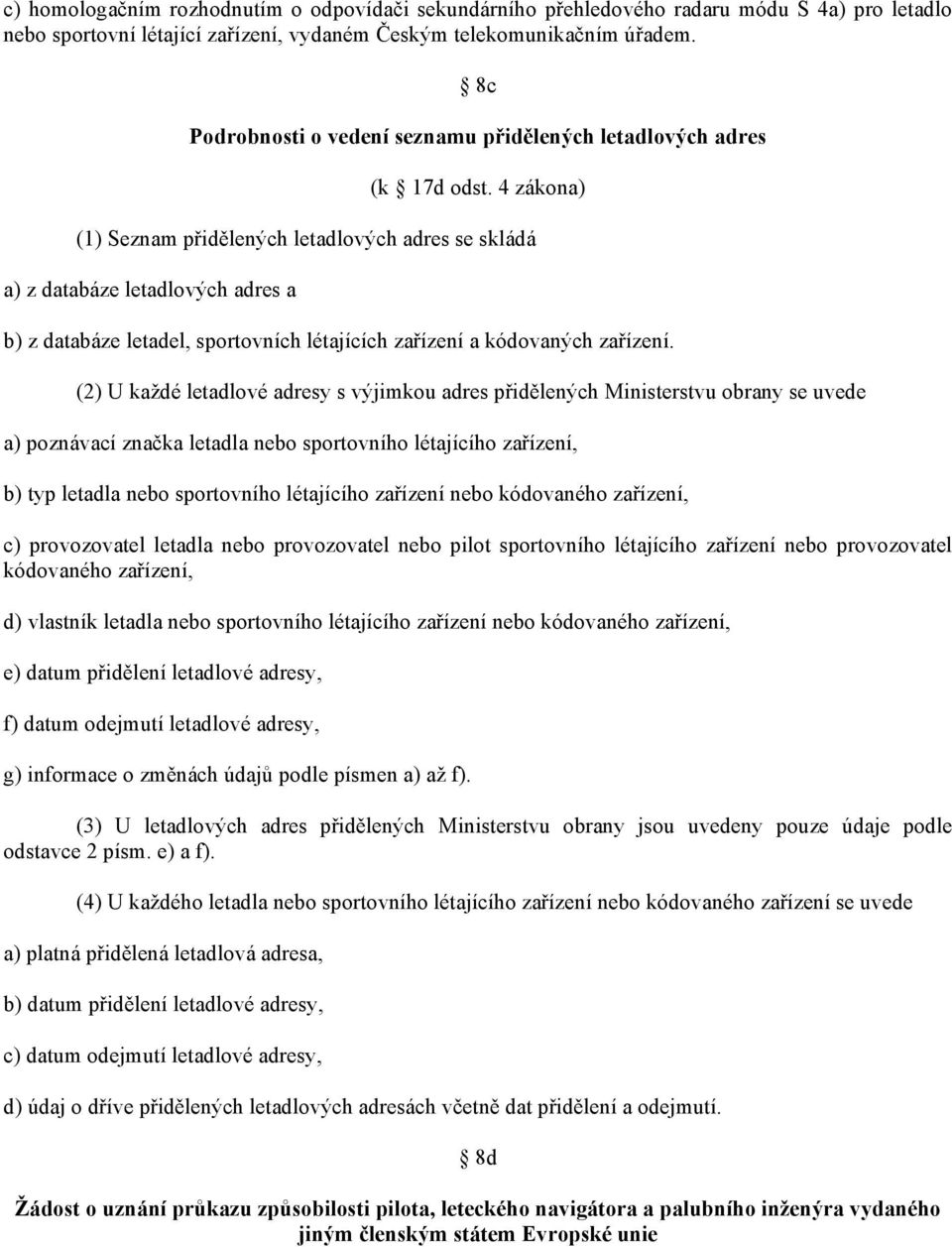 4 zákona) (1) Seznam přidělených letadlových adres se skládá a) z databáze letadlových adres a b) z databáze letadel, sportovních létajících zařízení a kódovaných zařízení.