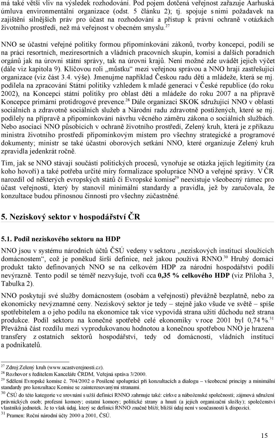 27 NNO se účastní veřejné politiky formou připomínkování zákonů, tvorby koncepcí, podílí se na práci resortních, meziresortních a vládních pracovních skupin, komisí a dalších poradních orgánů jak na