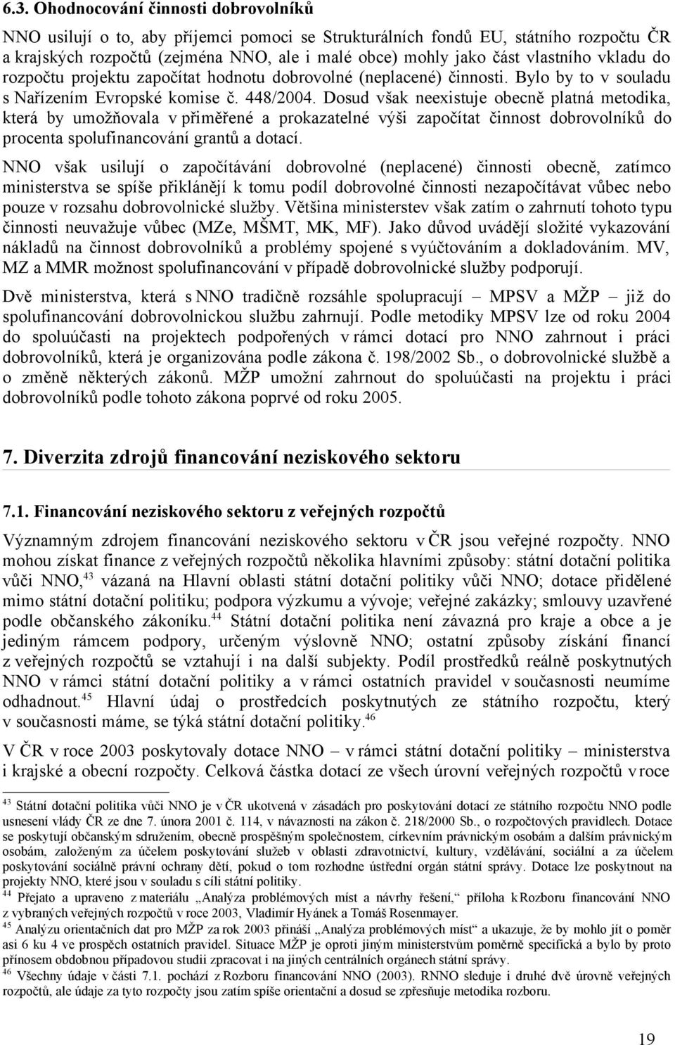 Dosud však neexistuje obecně platná metodika, která by umožňovala v přiměřené a prokazatelné výši započítat činnost dobrovolníků do procenta spolufinancování grantů a dotací.