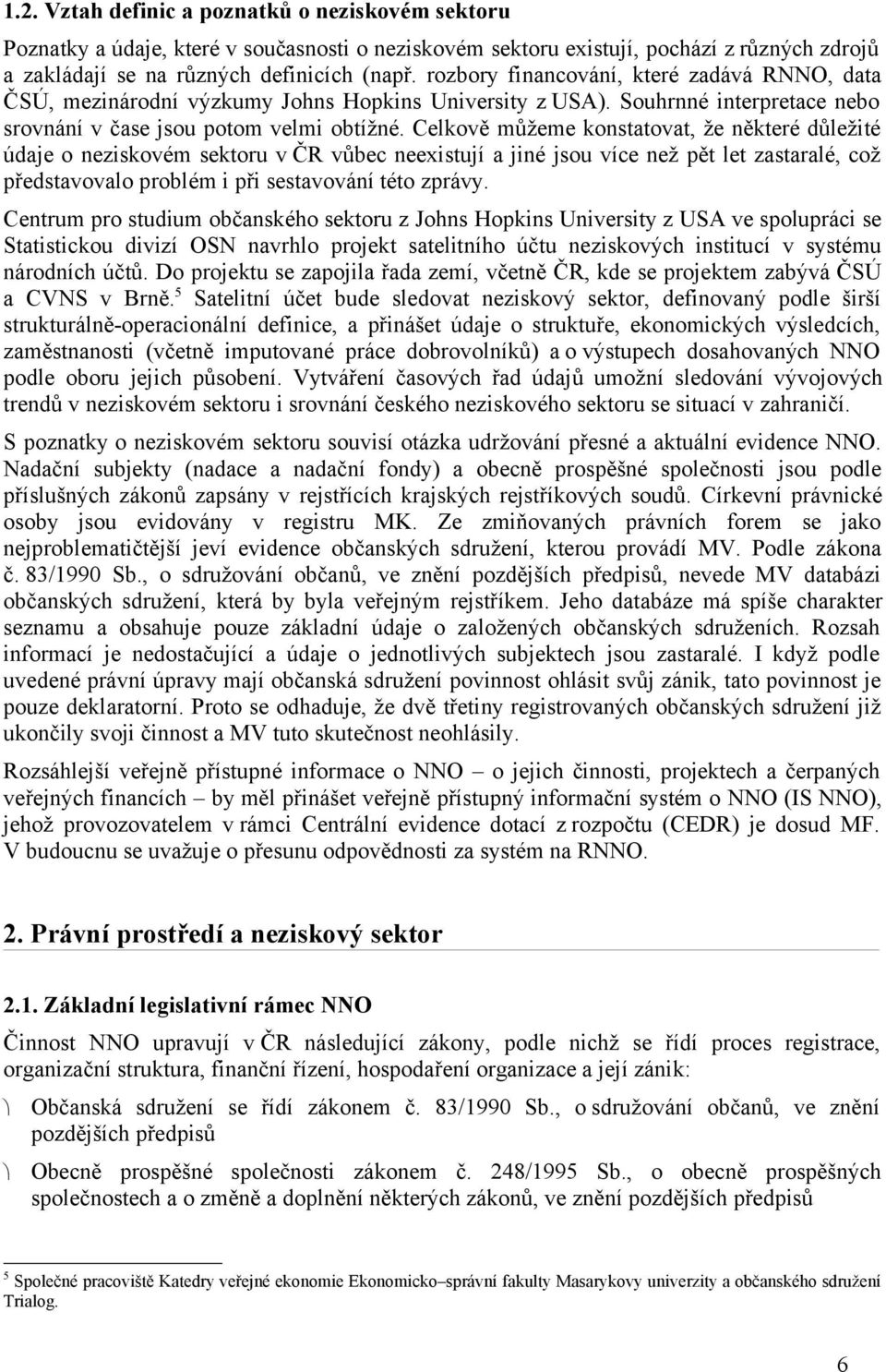 Celkově můžeme konstatovat, že některé důležité údaje o neziskovém sektoru v ČR vůbec neexistují a jiné jsou více než pět let zastaralé, což představovalo problém i při sestavování této zprávy.