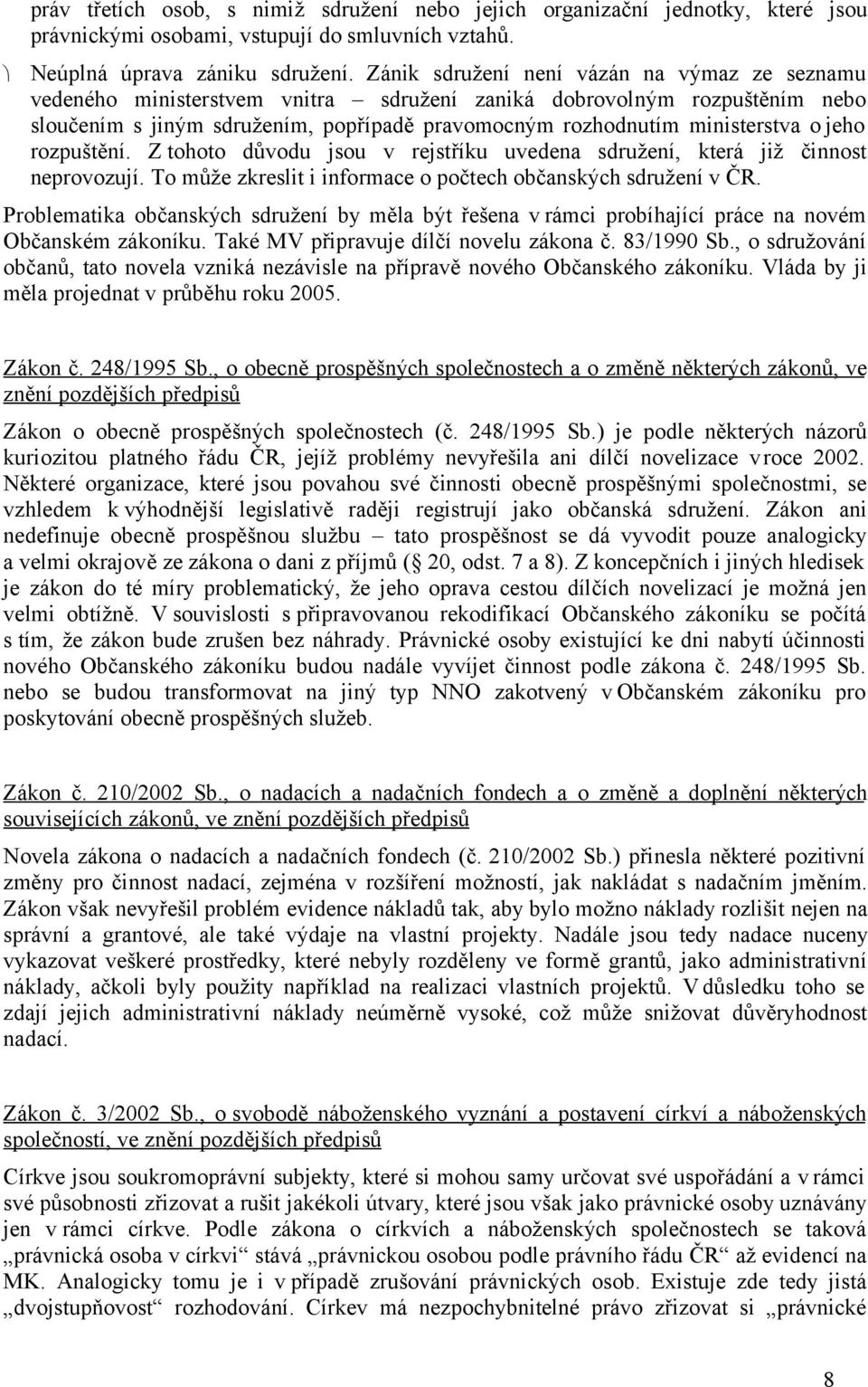 jeho rozpuštění. Z tohoto důvodu jsou v rejstříku uvedena sdružení, která již činnost neprovozují. To může zkreslit i informace o počtech občanských sdružení v ČR.