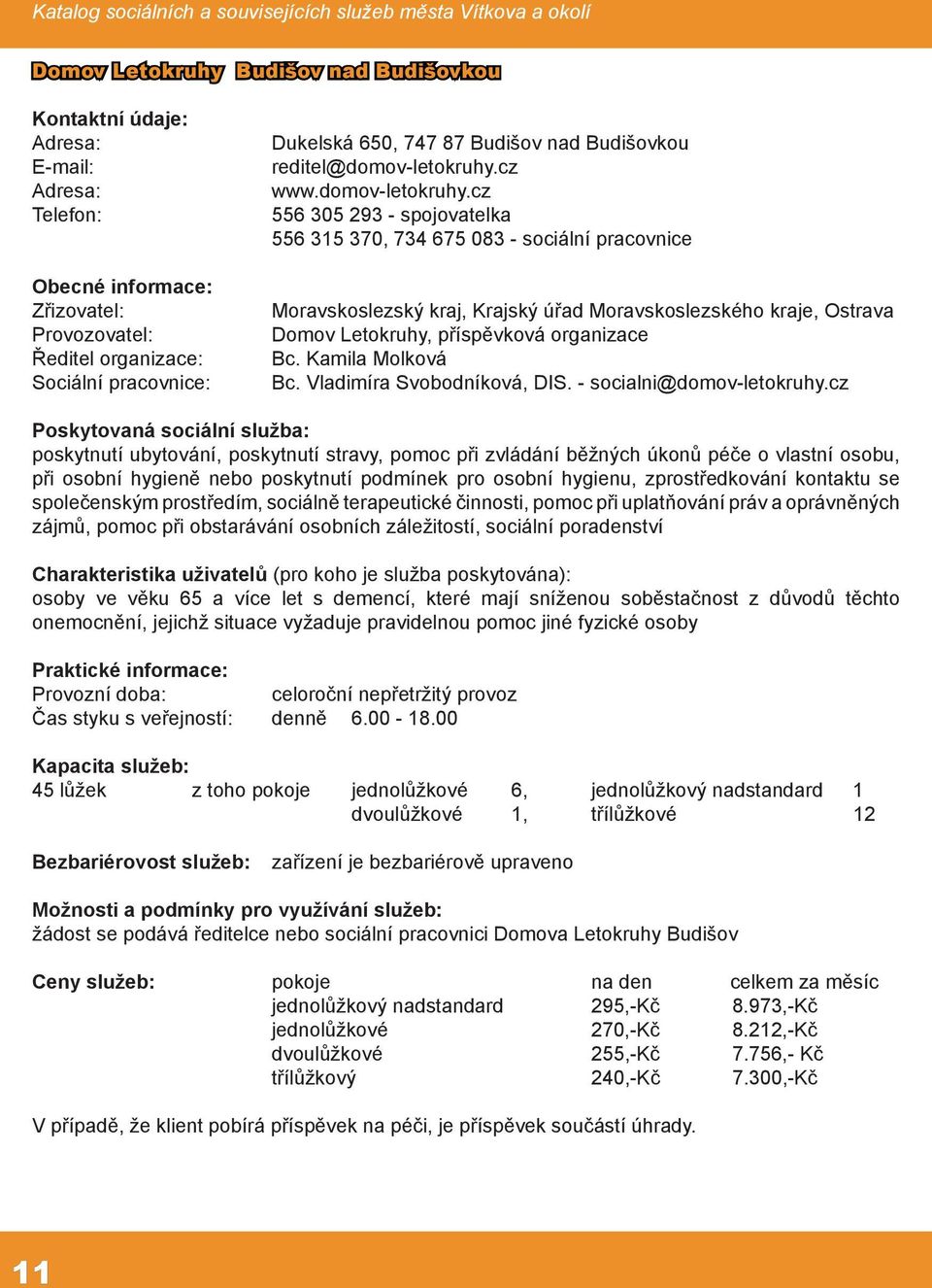 cz 556 305 293 - spojovatelka 556 315 370, 734 675 083 - sociální pracovnice Moravskoslezský kraj, Krajský úřad Moravskoslezského kraje, Ostrava Domov Letokruhy, příspěvková organizace Bc.