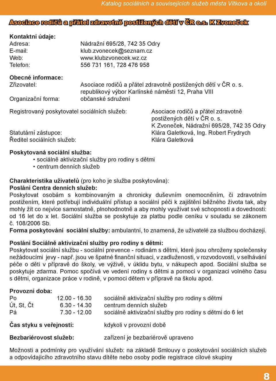 republikový výbor Karlínské náměstí 12, Praha VIII Organizační forma: občanské sdružení Registrovaný poskytovatel sociálních služeb: Statutární zástupce: Ředitel sociálních služeb: Asociace rodičů a