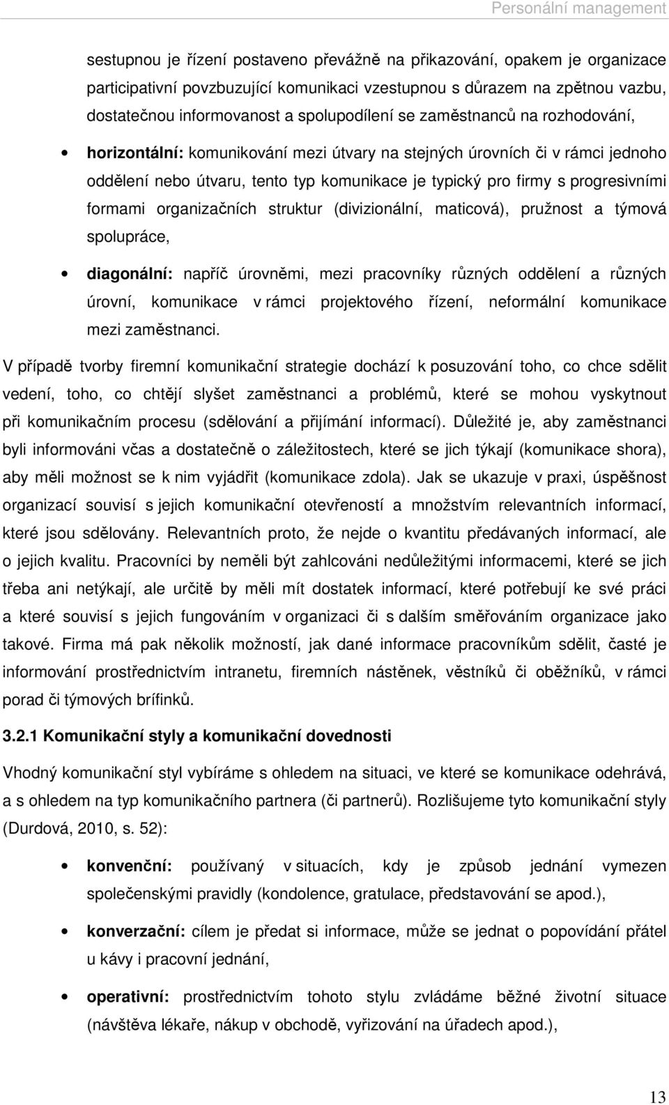 organizačních struktur (divizionální, maticová), pružnost a týmová spolupráce, diagonální: napříč úrovněmi, mezi pracovníky různých oddělení a různých úrovní, komunikace v rámci projektového řízení,