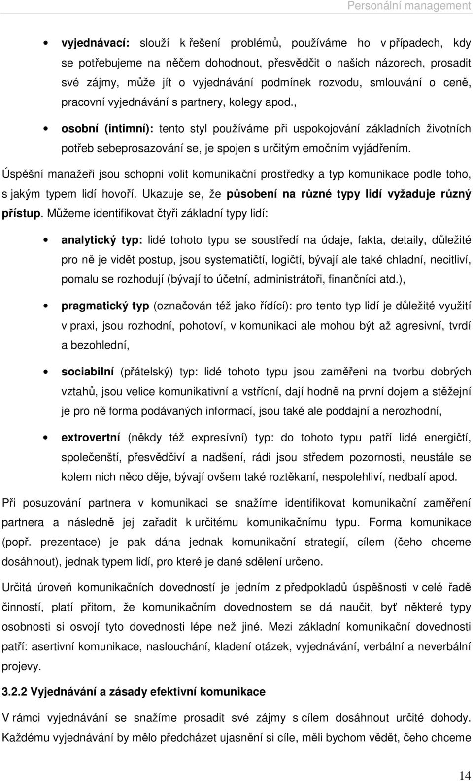 , osobní (intimní): tento styl používáme při uspokojování základních životních potřeb sebeprosazování se, je spojen s určitým emočním vyjádřením.