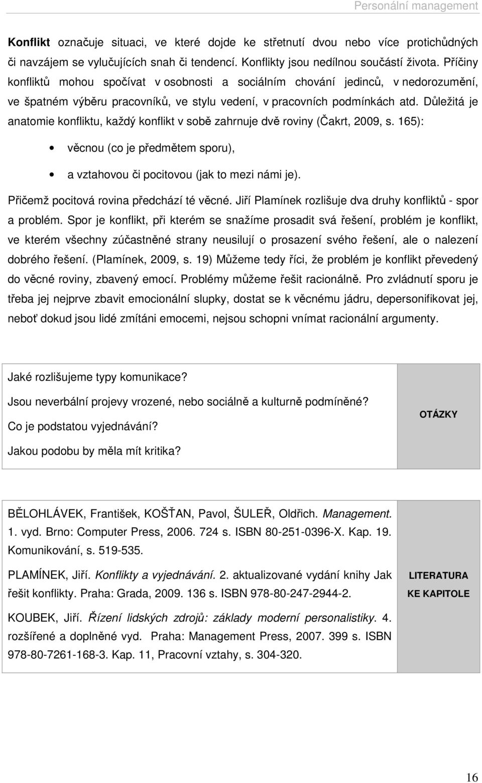 Důležitá je anatomie konfliktu, každý konflikt v sobě zahrnuje dvě roviny (Čakrt, 2009, s. 165): věcnou (co je předmětem sporu), a vztahovou či pocitovou (jak to mezi námi je).