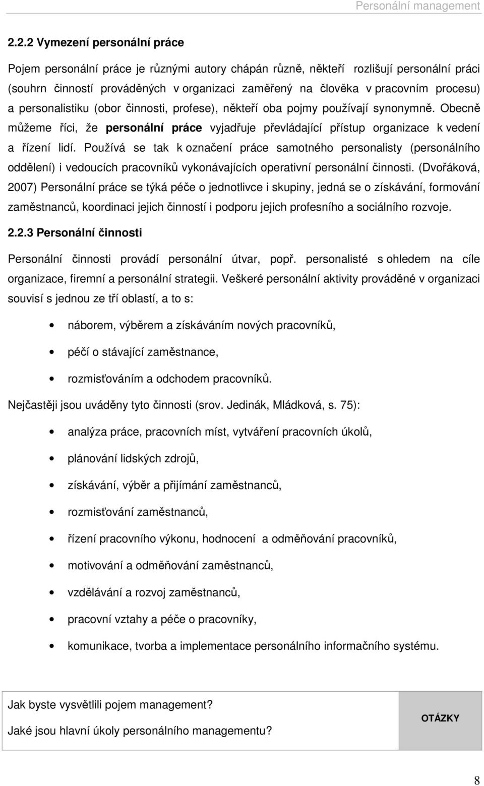 Používá se tak k označení práce samotného personalisty (personálního oddělení) i vedoucích pracovníků vykonávajících operativní personální činnosti.