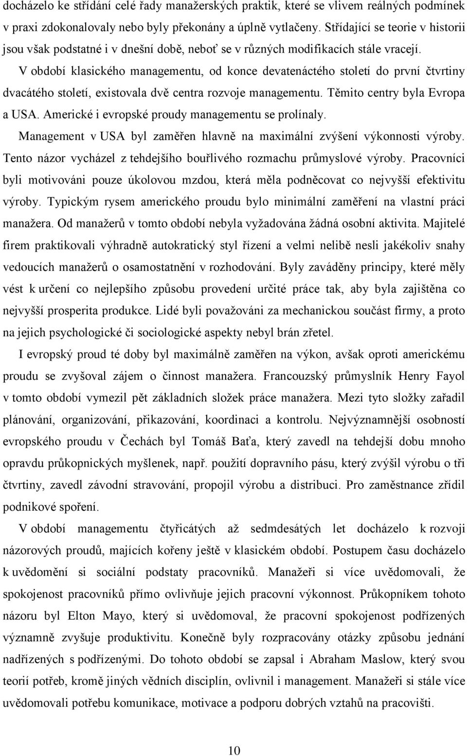 V období klasického managementu, od konce devatenáctého století do první čtvrtiny dvacátého století, existovala dvě centra rozvoje managementu. Těmito centry byla Evropa a USA.