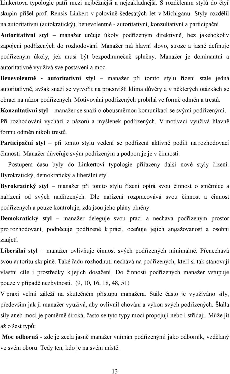 Autoritativní styl manažer určuje úkoly podřízeným direktivně, bez jakéhokoliv zapojení podřízených do rozhodování.