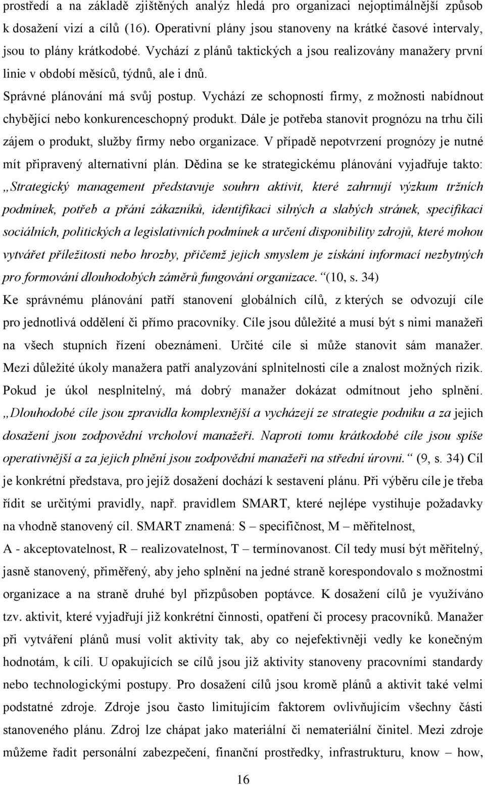 Vychází ze schopností firmy, z možnosti nabídnout chybějící nebo konkurenceschopný produkt. Dále je potřeba stanovit prognózu na trhu čili zájem o produkt, služby firmy nebo organizace.