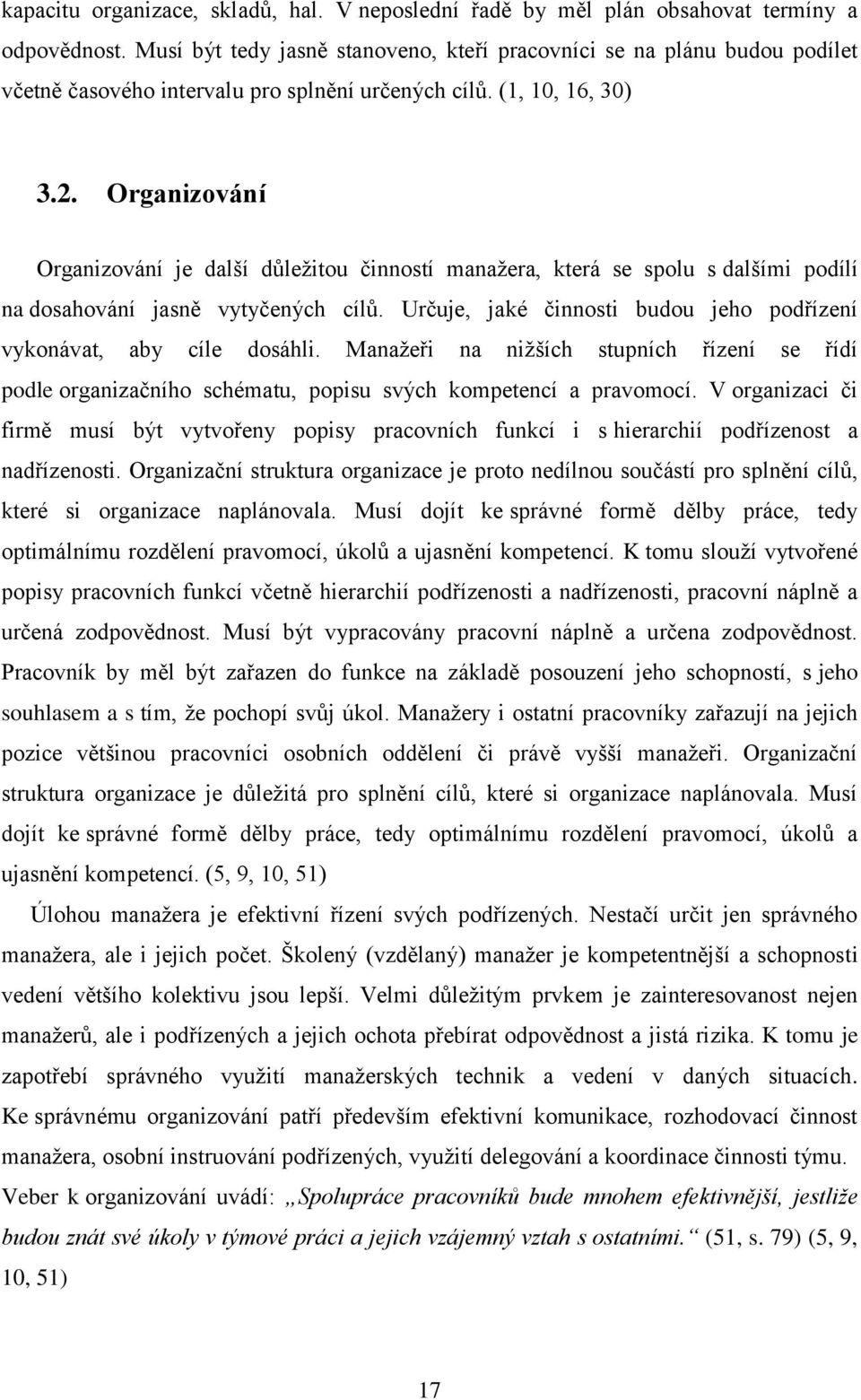 Organizování Organizování je další důležitou činností manažera, která se spolu s dalšími podílí na dosahování jasně vytyčených cílů.