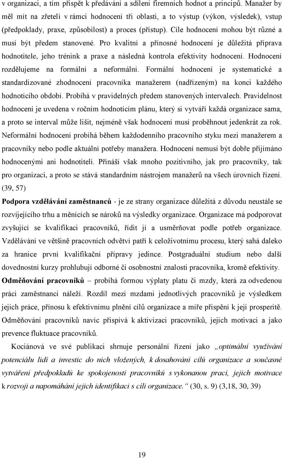 Cíle hodnocení mohou být různé a musí být předem stanovené. Pro kvalitní a přínosné hodnocení je důležitá příprava hodnotitele, jeho trénink a praxe a následná kontrola efektivity hodnocení.